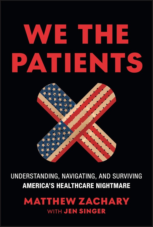 Cover of We the Patients: Understanding, Navigating, and Surviving America's Healthcare Nightmare by Matthew Zachary with Jen Singer